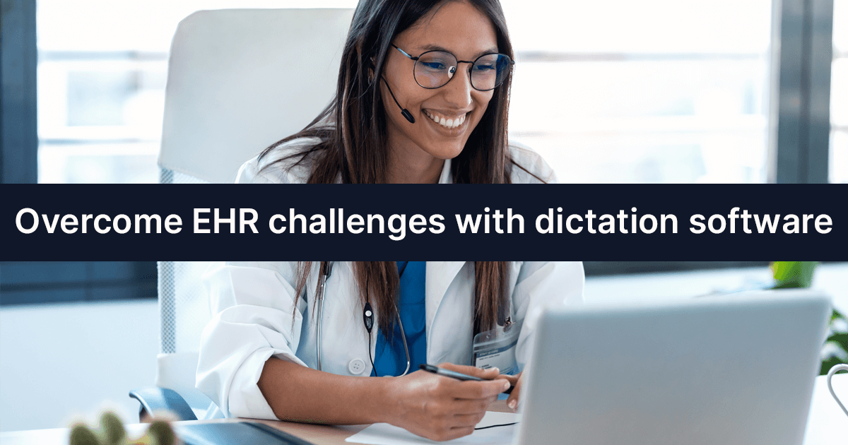 Overcome EHR challenges with dictation software